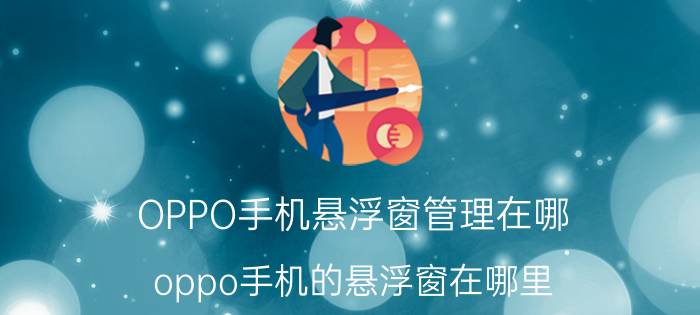 OPPO手机悬浮窗管理在哪 oppo手机的悬浮窗在哪里？